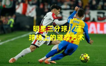 明星三分球:篮球场上的璀璨艺术